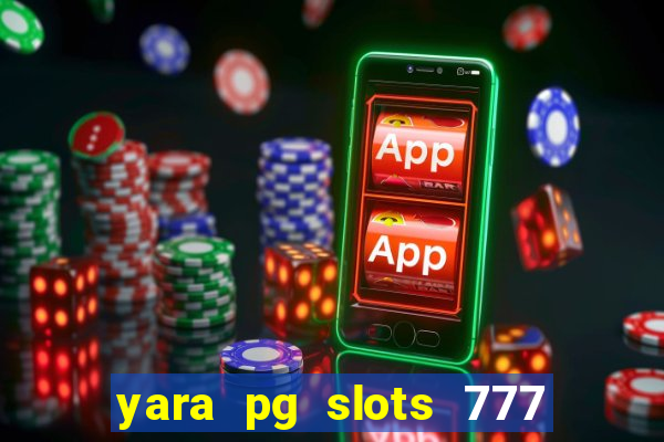 yara pg slots 777 paga mesmo